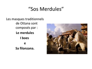 “ Sos Merdules” Les masques traditionnels de Ottana sont composés par : Le merdules I boes  e Sa filonzana. 