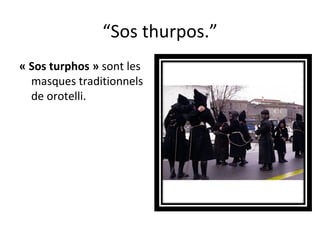 “ Sos thurpos.” « Sos turphos »  sont les masques traditionnels de orotelli. 
