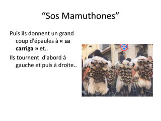“ Sos Mamuthones” Puis ils donnent un grand coup d'épaules à  « sa carriga »  et.. Ils tournent  d'abord à gauche et puis à droite.. 