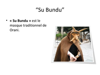 “ Su Bundu” « Su Bundu »  est le masque traditionnel de Orani. 