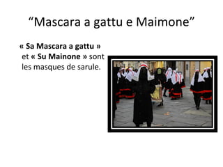 “ Mascara a gattu e Maimone” « Sa Mascara a gattu »  et  « Su Mainone »  sont les masques de sarule. 