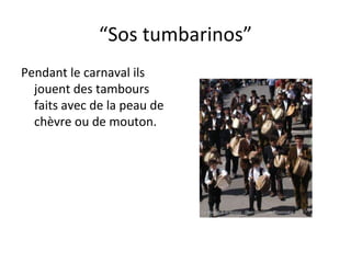 “ Sos tumbarinos” Pendant le carnaval ils jouent des tambours faits avec de la peau de chèvre ou de mouton. 