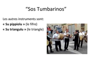 “ Sos Tumbarinos” Les autres instruments sont:  « Su pippiolu »  (le fifre) « Su triangulu »  (le triangle) 