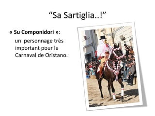 “ Sa Sartiglia..!” « Su Componidori » :  un  personnage très important pour le Carnaval de Oristano. 