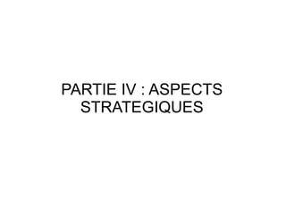 PARTIE IV : ASPECTS
  STRATEGIQUES
 