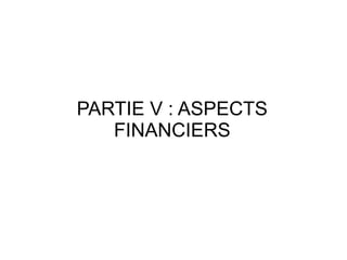 PARTIE V : ASPECTS
   FINANCIERS
 