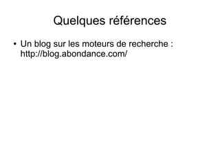 Quelques références
●   Un blog sur les moteurs de recherche :
    http://blog.abondance.com/
 