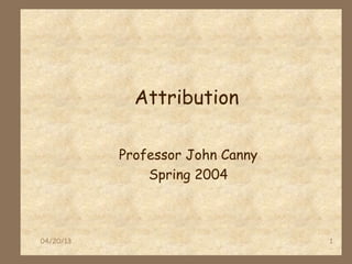 04/20/13 1
Attribution
Professor John Canny
Spring 2004
 