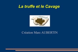 La truffe et le Cavage Création Marc AUBERTIN 