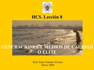 Prof. Jesús Timoteo Álvarez Marzo 2008 HCS. Lección 8 GENERACIONES Y MEDIOS DE CALIDAD O ÉLITE 
