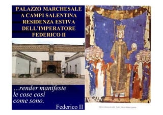 PALAZZO MARCHESALE
A CAMPI SALENTINA
RESIDENZA ESTIVA
DELL’IMPERATORE
FEDERICO II

…render manifeste
le cose così
come sono.
Federico II

 