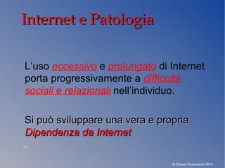 Internet e PatologiaInternet e Patologia
L’uso eccessivo e prolungato di Internet
porta progressivamente a difficoltà
soci...