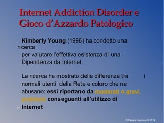 Internet Addiction Disorder eInternet Addiction Disorder e
Gioco d’Azzardo PatologicoGioco d’Azzardo Patologico
Kimberly Y...