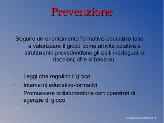 PrevenzionePrevenzione
Seguire un orientamento formativo-educativo teso
a valorizzare il gioco come attività positiva e
st...