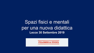 Spazi fisici e mentali
per una nuova didattica
Lecce 30 Settembre 2019
 