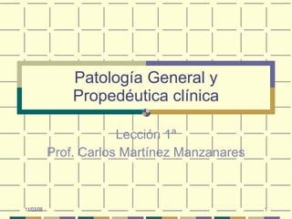 Patología General y Propedéutica clínica Lección 1ª Prof. Carlos Martínez Manzanares 