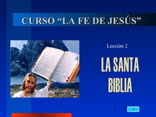 1
CURSO “LA FE DE JESÚS”CURSO “LA FE DE JESÚS”
Lección 2
 