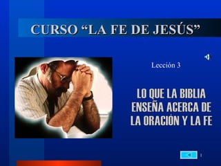 CURSO “LA FE DE JESÚS”

               Lección 3




                           1
 