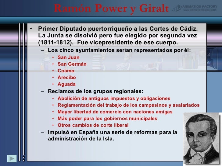 Ramón Power y Giralt <ul><li>Primer Diputado puertorriqueño a las Cortes de Cádiz. La Junta se disolvió pero fue elegido p...