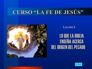 CURSO “LA FE DE JESÚS”

               Lección 6




                           1
 