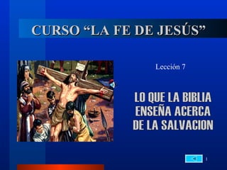 CURSO “LA FE DE JESÚS”

               Lección 7




                           1
 