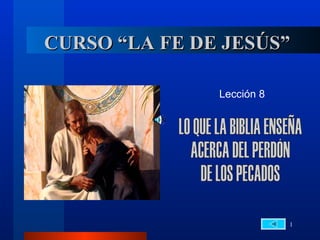 CURSO “LA FE DE JESÚS”

               Lección 8




                           1
 