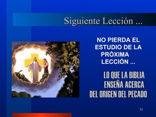 Siguiente Lección ...
        NO PIERDA EL
        ESTUDIO DE LA
         PRÓXIMA
          LECCIÓN ...




                    33
 