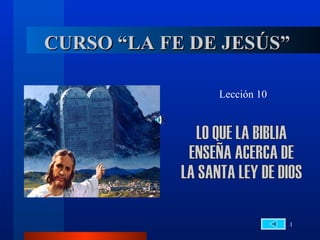 CURSO “LA FE DE JESÚS”

               Lección 10




                            1
 