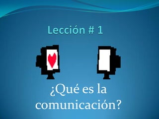 Lección # 1 ¿Quées la comunicación? 
