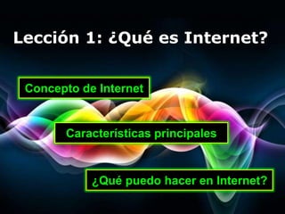 Lección 1: ¿Quées Internet? Concepto de Internet Características principales ¿Qué puedo hacer en Internet? Free Powerpoint Templates 