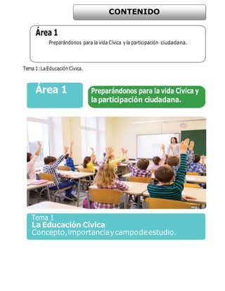 Área 1
Preparándonos para la vida Cívica y la participación ciudadana.
Tema 1:La Educación Cívica.
CONTENIDO
 