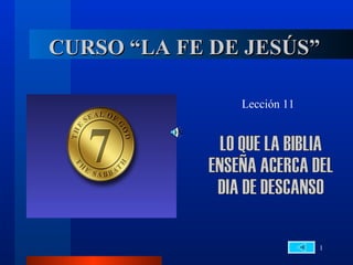 CURSO “LA FE DE JESÚS”

               Lección 11




                            1
 