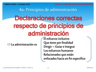 UNIDAD CUATRO – LA IGLESIA LOCAL 
4a- Principios de administración 
La Tarea Educativa de la Iglesia - Unidad 4 - Lección 10 19 08/09/2014 
 