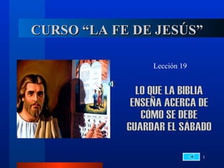CURSO “LA FE DE JESÚS”

               Lección 19




                            1
 