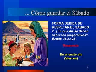 ... Cómo guardar el Sábado
          FORMA DEBIDA DE
          RESPETAR EL SÁBADO
          2. ¿En qué día se deben
          hacer los preparativos?
          Éxodo 16:22,23

                Respuesta


              En el sexto día
                (Viernes)

                                5
 