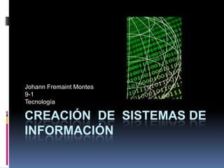 Creación  de  sistemas de   información Johann Fremaint Montes 9-1 Tecnología 