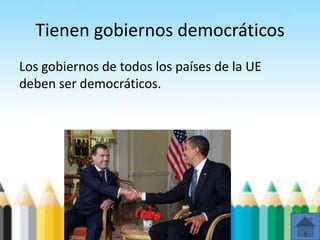 Tienen gobiernos democráticos
Los gobiernos de todos los países de la UE
deben ser democráticos.
 