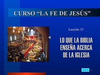 CURSO “LA FE DE JESÚS”

               Lección 13




                            1
 