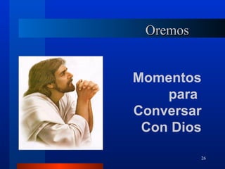 Oremos


Momentos
    para
Conversar
 Con Dios

          26
 