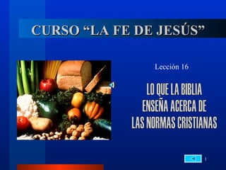 CURSO “LA FE DE JESÚS”

               Lección 16




                            1
 