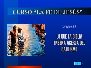 CURSO “LA FE DE JESÚS”

               Lección 15




                            1
 