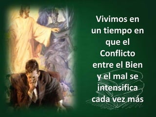 Vivimos en un tiempo en que el Conflicto entre el Bien y el mal se intensifica cada vez más