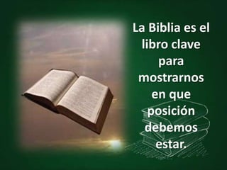 La Biblia es el libro clave para mostrarnos en que posición debemos estar.