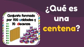 ¿Qué es
una
centena?
 