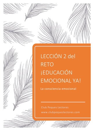 LECCIÓN 2 del
RETO
¡EDUCACIÓN
EMOCIONAL YA!
La consciencia emocional
Club Peques Lectores
www.clubpequeslectores.com
 