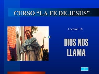 CURSO “LA FE DE JESÚS”

               Lección 18




                            1
 