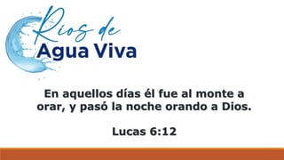 En aquellos días él fue al monte a
orar, y pasó la noche orando a Dios.
Lucas 6:12
 