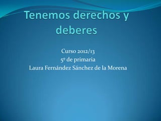 Curso 2012/13
            5º de primaria
Laura Fernández Sánchez de la Morena
 