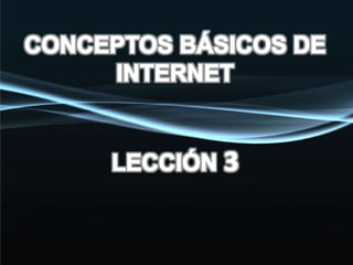 CONCEPTOS BÁSICOS DE INTERNET LECCIÓN 3 