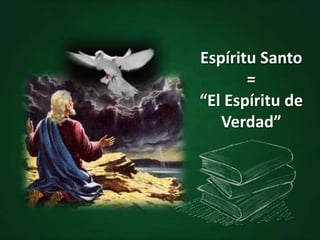 Espíritu Santo=“El Espíritu de Verdad”